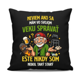 Neviem, ako sa mám vo svojom veku správať, ešte nikdy som nebol taký starý - čierny vankúš s potlačou
