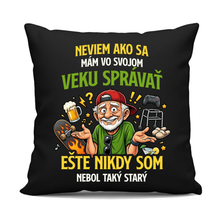 Neviem, ako sa mám vo svojom veku správať, ešte nikdy som nebol taký starý - čierny vankúš s potlačou