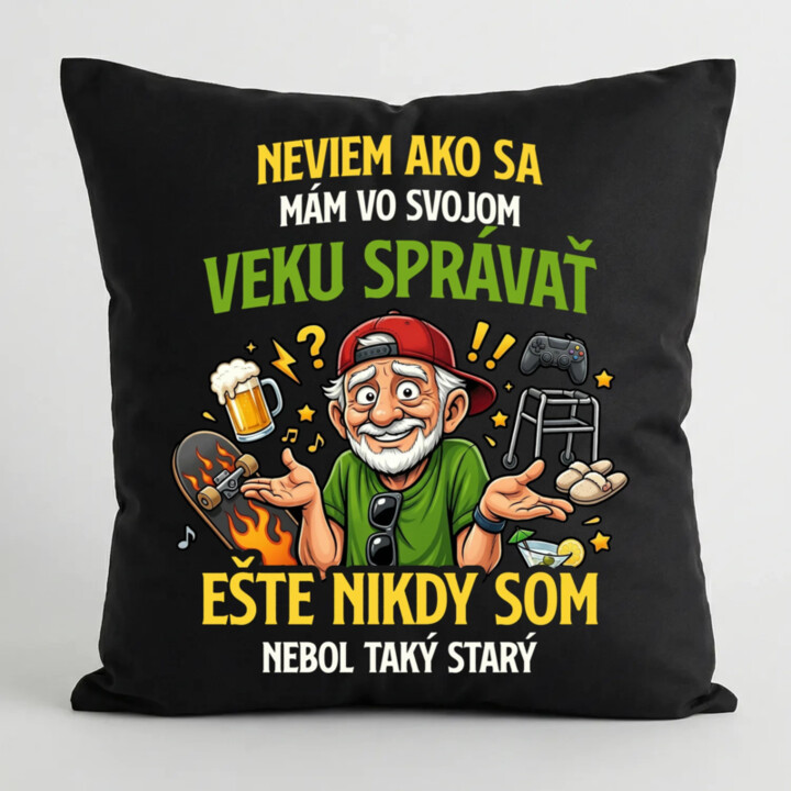 Neviem, ako sa mám vo svojom veku správať, ešte nikdy som nebol taký starý - čierny vankúš s potlačou