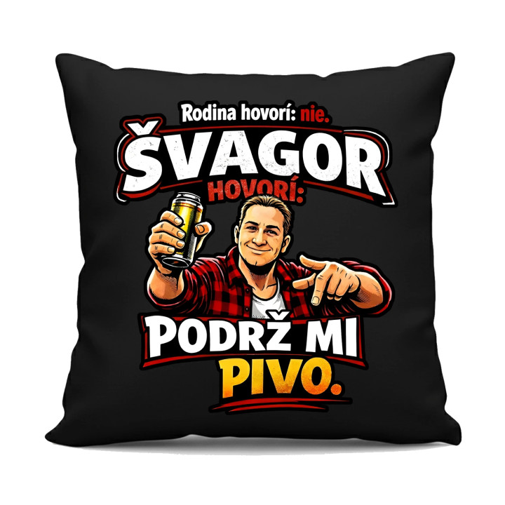 Rodina hovorí: nie. Švagor hovorí: podrž mi pivo - čierny vankúš s potlačou