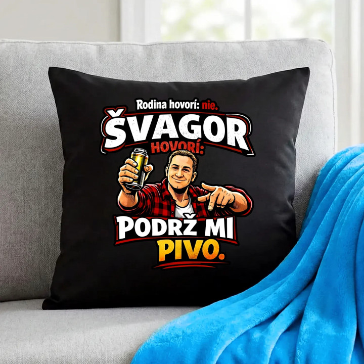 Rodina hovorí: nie. Švagor hovorí: podrž mi pivo - čierny vankúš s potlačou