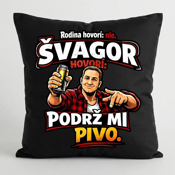 Rodina hovorí: nie. Švagor hovorí: podrž mi pivo - čierny vankúš s potlačou