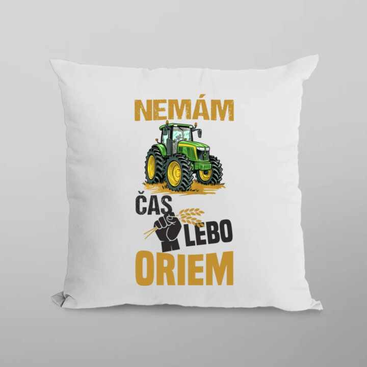 Nemám čas, lebo oriem - vankúš s potlačou