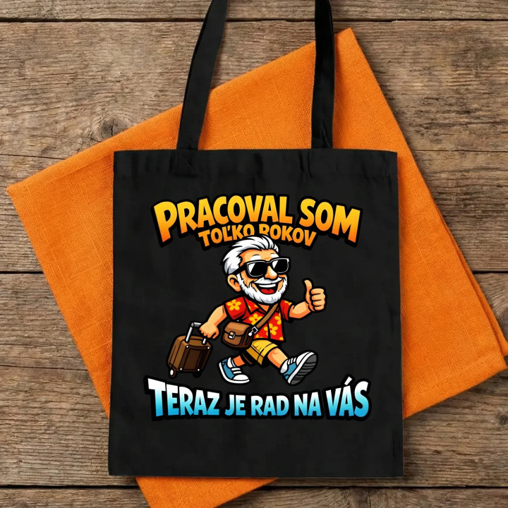 Pracoval som toľko rokov, teraz je rad na vás - taška s potlačou
