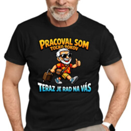 Pracoval som toľko rokov, teraz je rad na vás - pánske tričko s potlačou