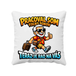 Pracoval som toľko rokov, teraz je rad na vás - vankúš s potlačou