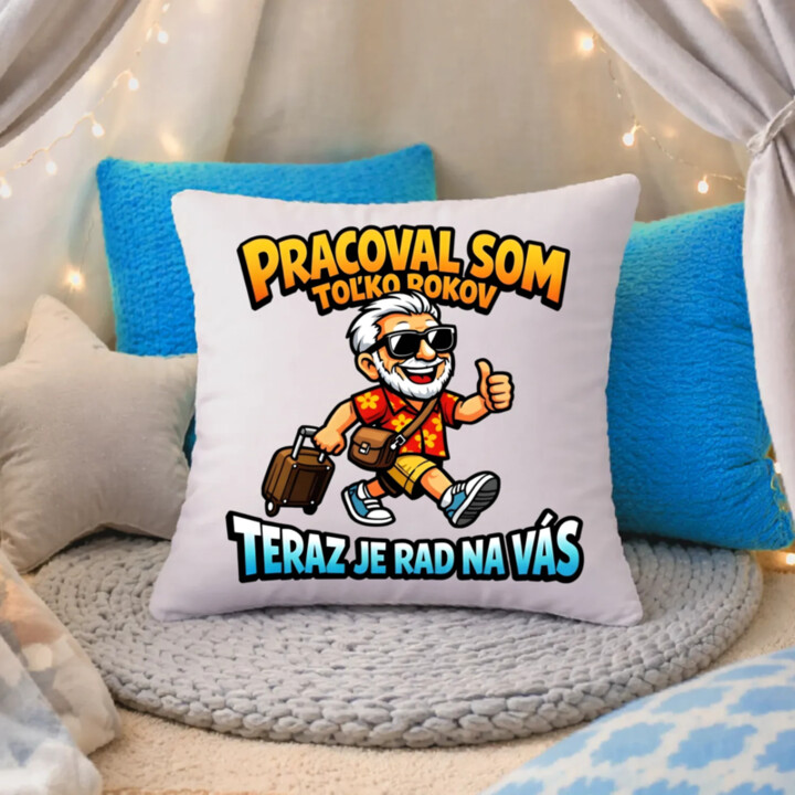 Pracoval som toľko rokov, teraz je rad na vás - vankúš s potlačou