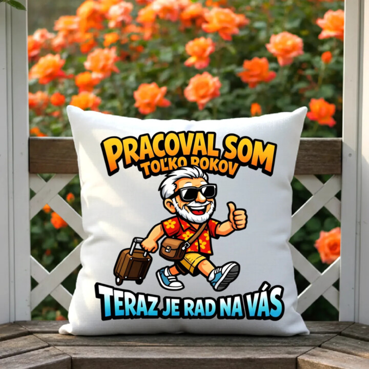Pracoval som toľko rokov, teraz je rad na vás - vankúš s potlačou