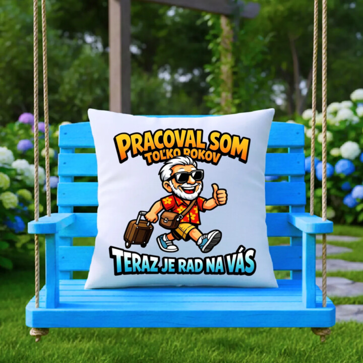 Pracoval som toľko rokov, teraz je rad na vás - vankúš s potlačou