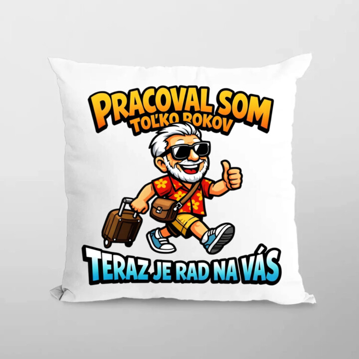 Pracoval som toľko rokov, teraz je rad na vás - vankúš s potlačou