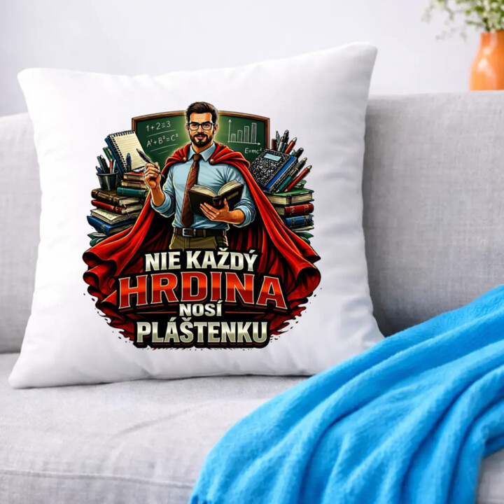 Nie každý hrdina nosí pláštenku - učiteľ  - vankúš s potlačou