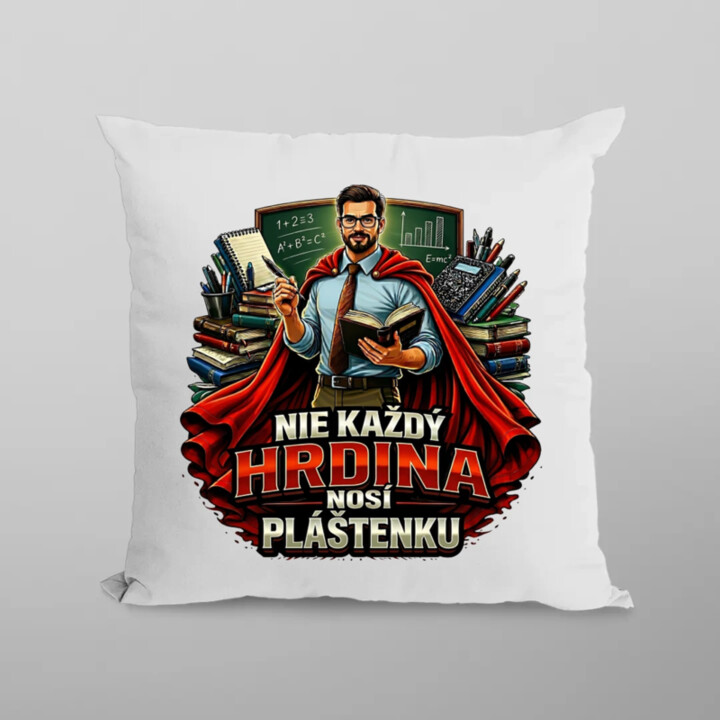 Nie každý hrdina nosí pláštenku - učiteľ  - vankúš s potlačou