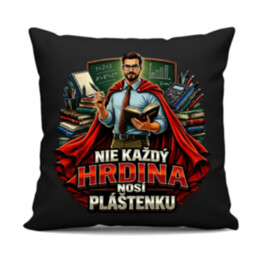 Nie každý hrdina nosí pláštenku - učiteľ  - čierny vankúš s potlačou