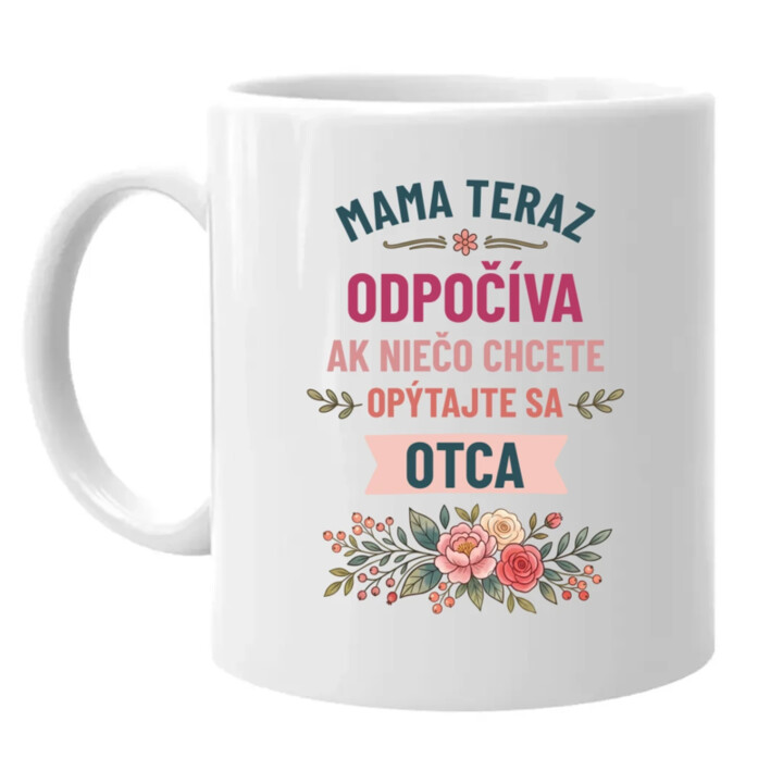 Mama teraz odpočíva, ak niečo chcete, opýtajte sa otca - keramický hrnček s potlačou