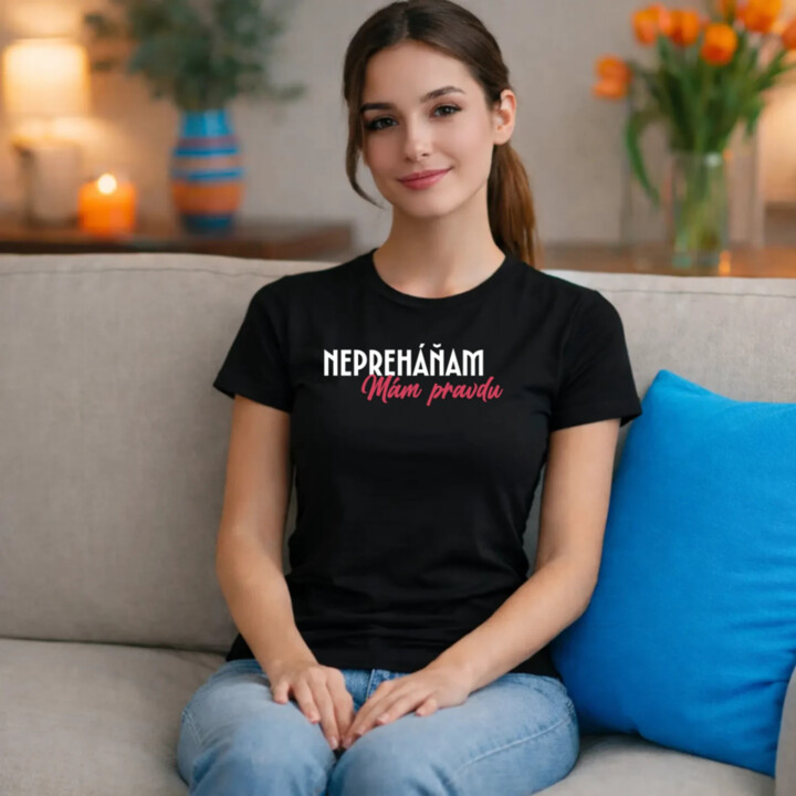 Nepreháňam. Mám pravdu - dámske tričko s potlačou