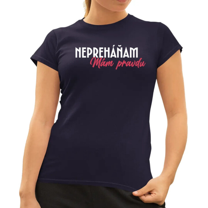 Nepreháňam. Mám pravdu - dámske tričko s potlačou