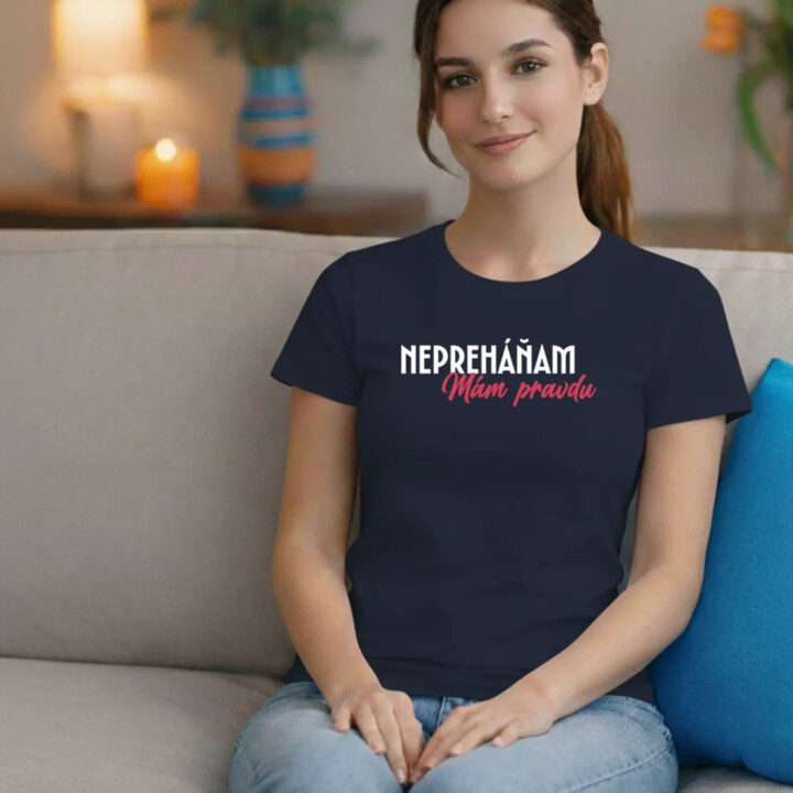 Nepreháňam. Mám pravdu - dámske tričko s potlačou