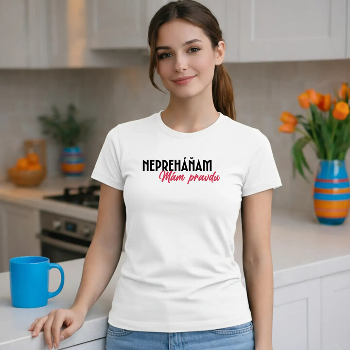 Nepreháňam. Mám pravdu - dámske tričko s potlačou