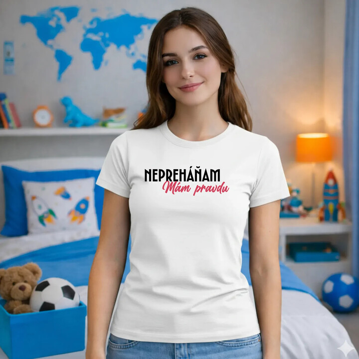 Nepreháňam. Mám pravdu - dámske tričko s potlačou
