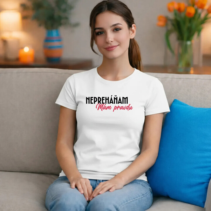 Nepreháňam. Mám pravdu - dámske tričko s potlačou