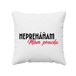 Nepreháňam. Mám pravdu - vankúš s potlačou
