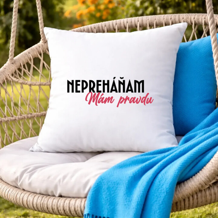 Nepreháňam. Mám pravdu - vankúš s potlačou
