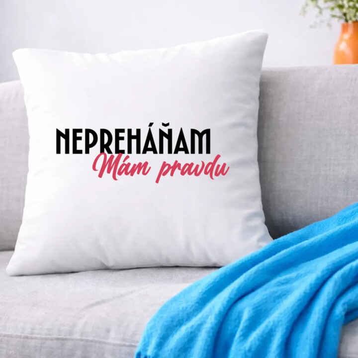 Nepreháňam. Mám pravdu - vankúš s potlačou