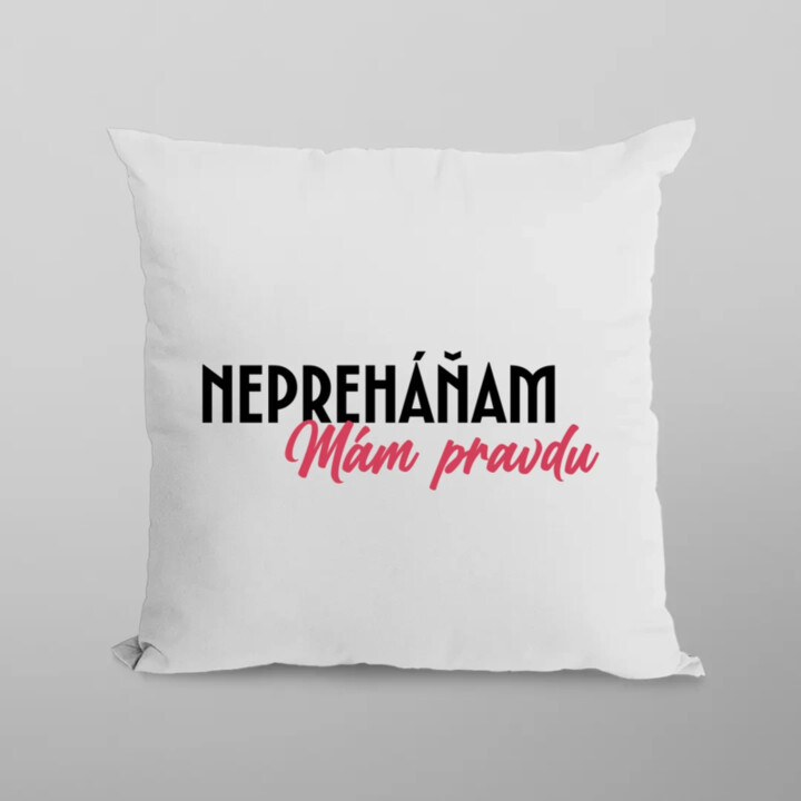 Nepreháňam. Mám pravdu - vankúš s potlačou