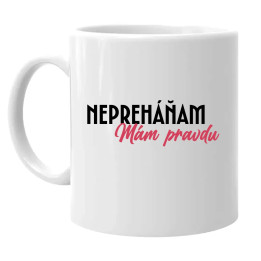 Nepreháňam. Mám pravdu - keramický hrnček s potlačou
