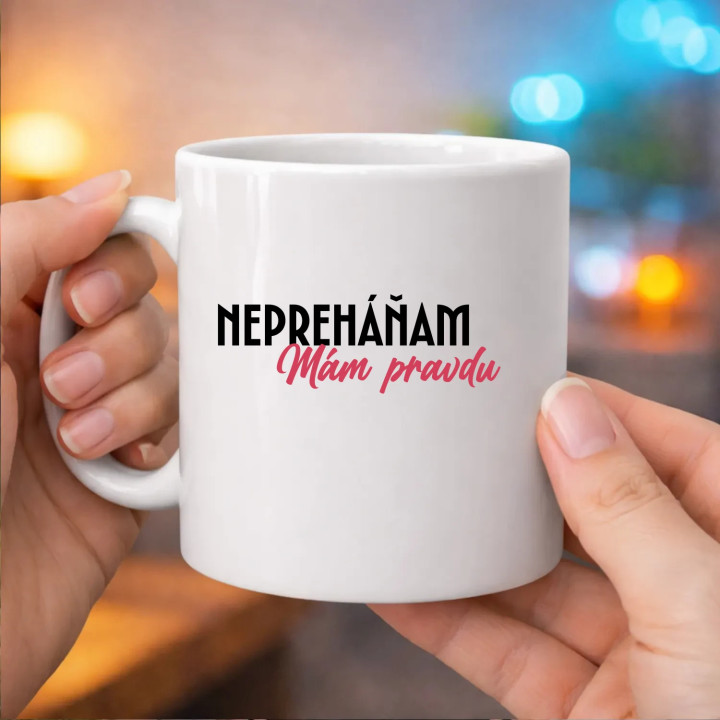 Nepreháňam. Mám pravdu - keramický hrnček s potlačou
