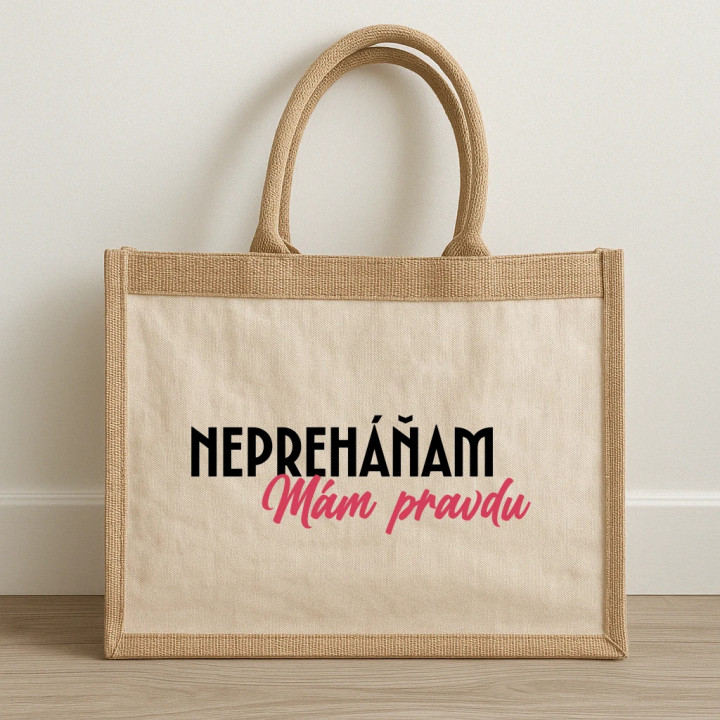 Nepreháňam. Mám pravdu - jutová taška s potlačou