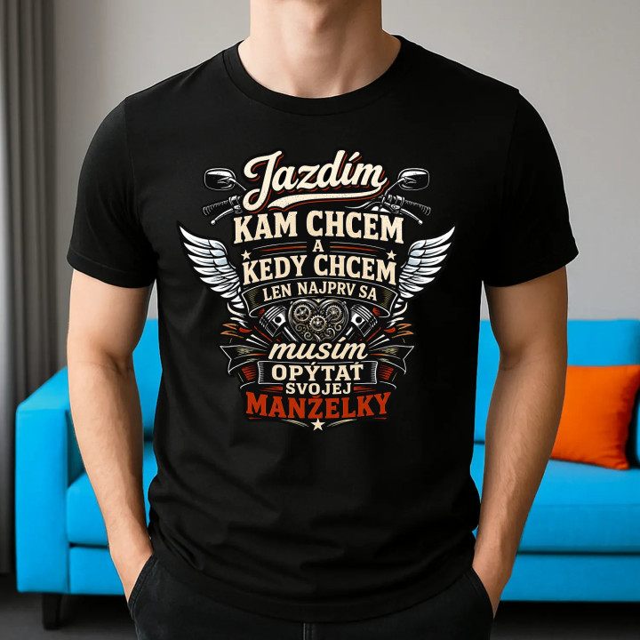 Jazdím, kam chcem a kedy chcem, len najprv sa musím opýtať svojej manželky. - pánske tričko s potlačou