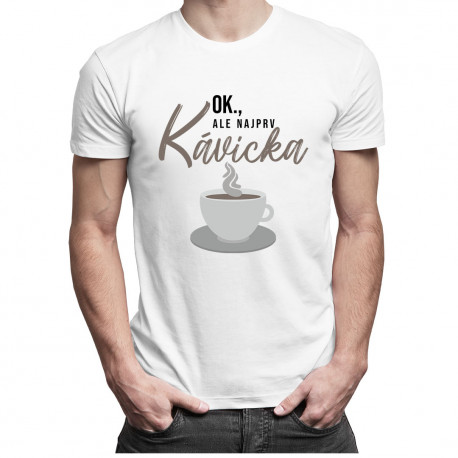 OK, ale najprv kávička - Pánske  tričko s potlačou