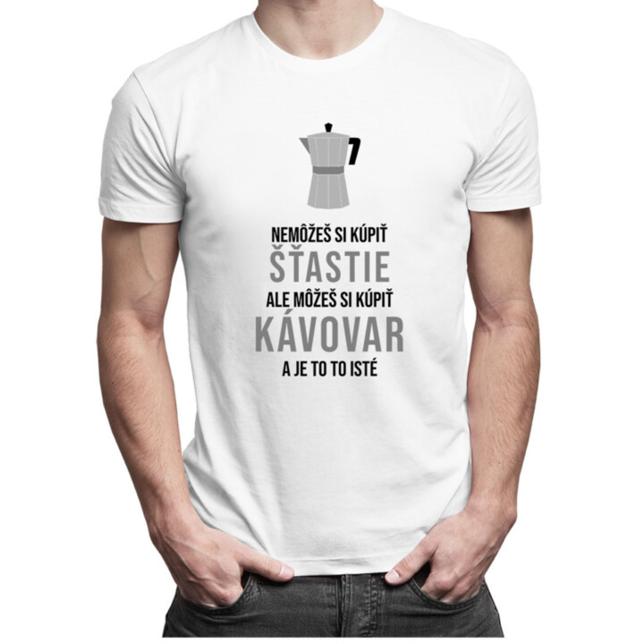 Nemôžeš si kúpiť šťastie, ale môžeš si kúpiť kávovar a je to to isté - Pánske  tričko s potlačou