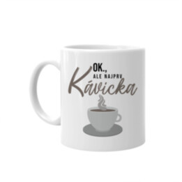 OK, ale najprv kávička - keramický hrnček s potlačou