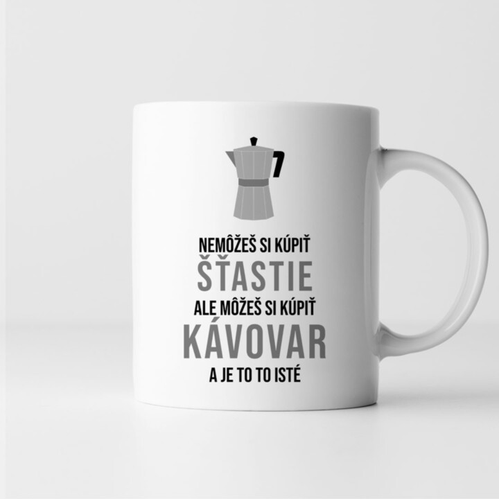 Nemôžeš si kúpiť šťastie, ale môžeš si kúpiť kávovar a je to to isté- keramický hrnček s potlačou