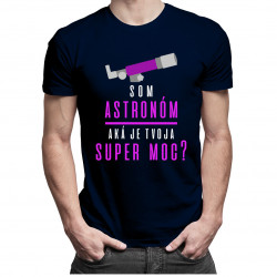 Som astronóm, aká je Tvoja super moc? - pánske tričko s potlačou