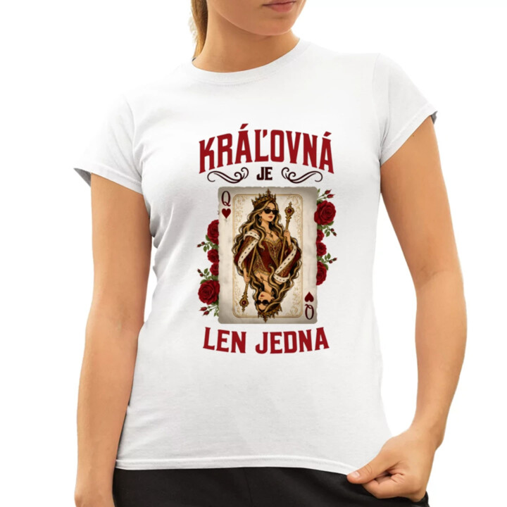 Kráľovná je len jedna - dámske tričko s potlačou