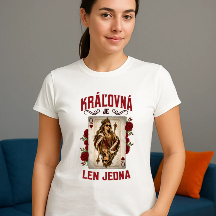 Kráľovná je len jedna - dámske tričko s potlačou