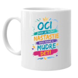 Oci, život je ťažký. Našťastie máš pekné a múdre deti - keramický hrnček s potlačou
