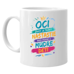 Oci, život je ťažký. Našťastie máš pekné a múdre deti - keramický hrnček s potlačou
