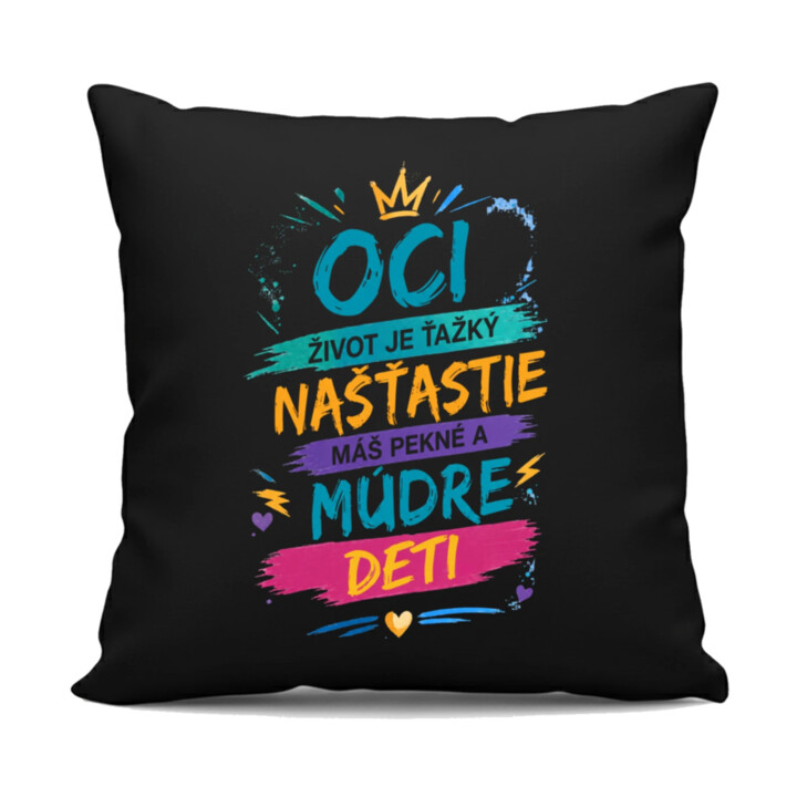 Oci, život je ťažký. Našťastie máš pekné a múdre deti - čierny vankúš s potlačou