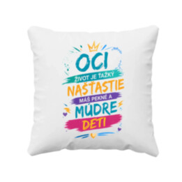 Oci, život je ťažký. Našťastie máš pekné a múdre deti - vankúš s potlačou