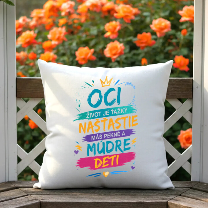 Oci, život je ťažký. Našťastie máš pekné a múdre deti - vankúš s potlačou