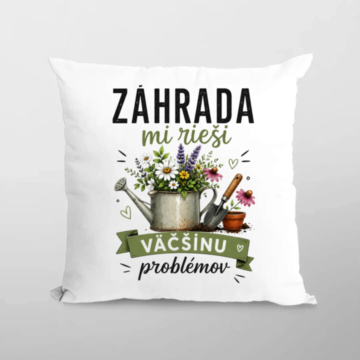 Záhrada mi rieši väčšinu problémov - vankúš s potlačou