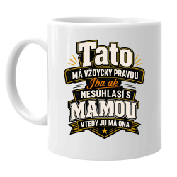 Tato má vždycky pravdu. Iba ak nesúhlasí s mamou, vtedy ju má ona - keramický hrnček s potlačou