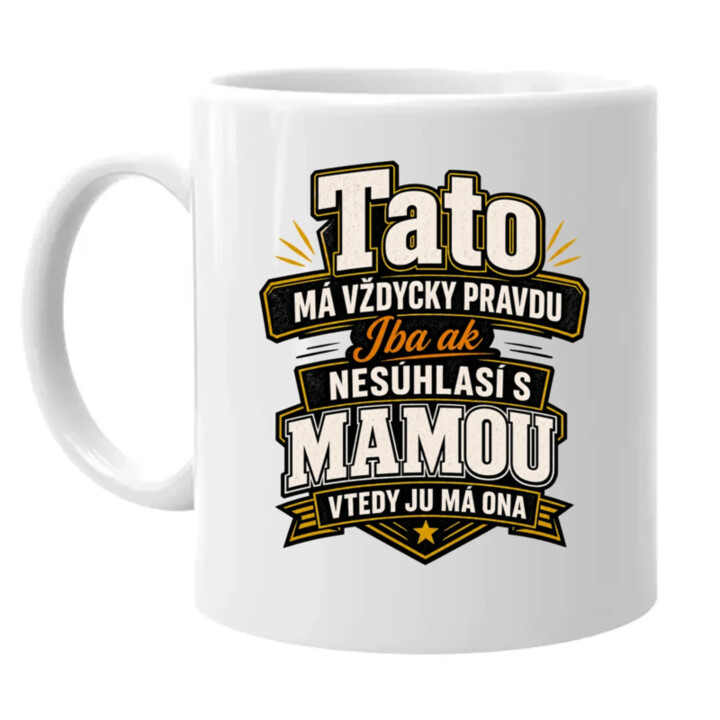 Tato má vždycky pravdu. Iba ak nesúhlasí s mamou, vtedy ju má ona - keramický hrnček s potlačou