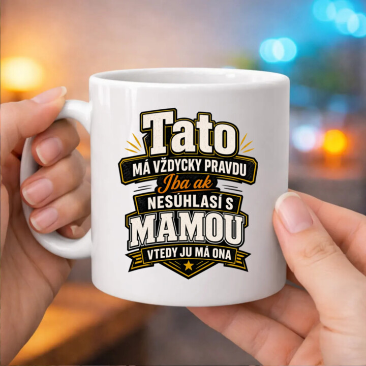 Tato má vždycky pravdu. Iba ak nesúhlasí s mamou, vtedy ju má ona - keramický hrnček s potlačou