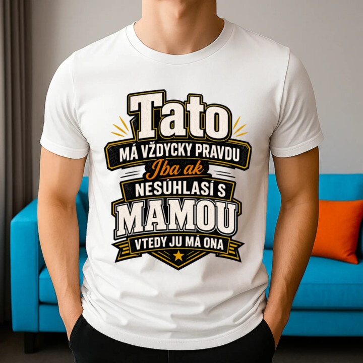 Tato má vždycky pravdu. Iba ak nesúhlasí s mamou, vtedy ju má ona - pánske tričko s potlačou