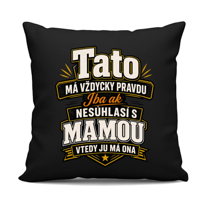 Tato má vždycky pravdu. Iba ak nesúhlasí s mamou, vtedy ju má ona - čierny vankúš s potlačou